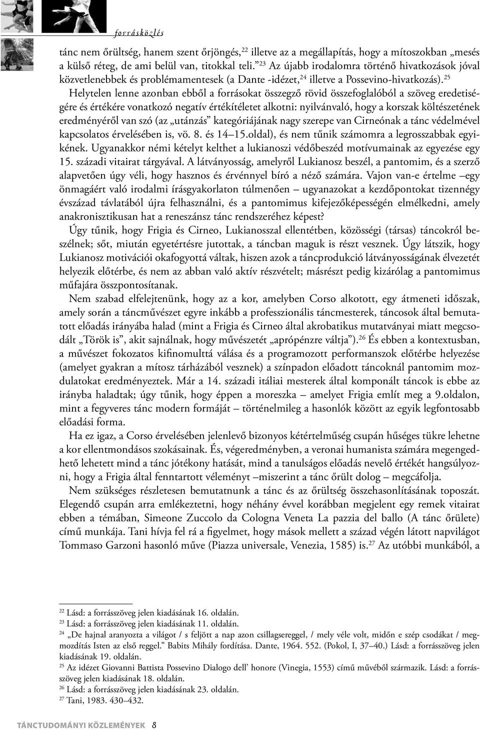 25 Helytelen lenne azonban ebből a forrásokat összegző rövid összefoglalóból a szöveg eredetiségére és értékére vonatkozó negatív értékítéletet alkotni: nyilvánvaló, hogy a korszak költészetének