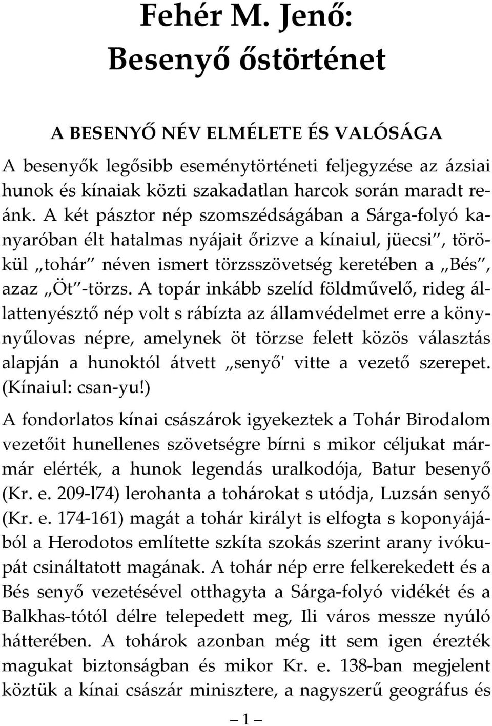 A topár inkább szelíd földművelő, rideg állattenyésztő nép volt s rábízta az államvédelmet erre a könynyűlovas népre, amelynek öt törzse felett közös választás alapján a hunoktól átvett senyő' vitte