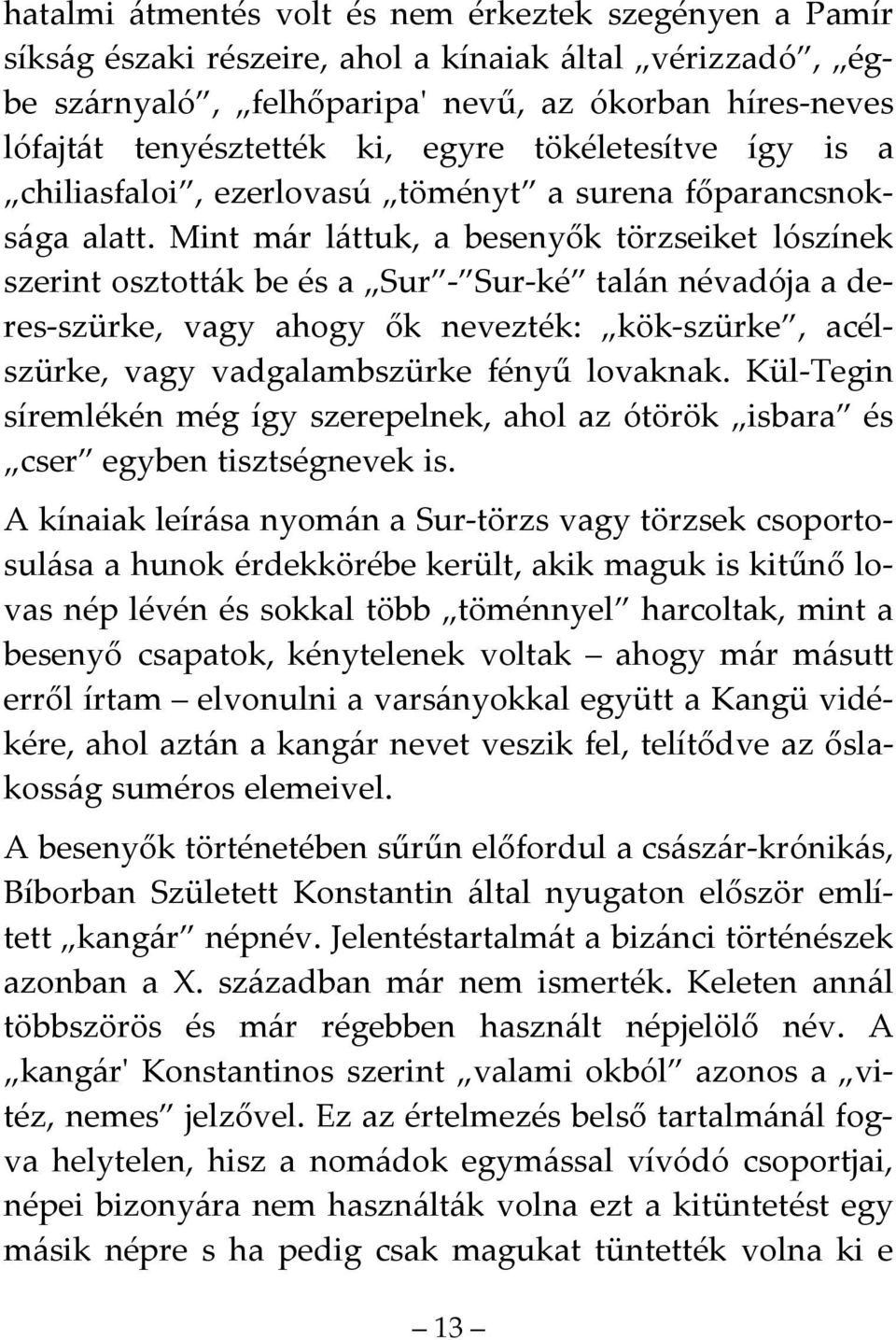 Mint már láttuk, a besenyők törzseiket lószínek szerint osztották be és a Sur - Sur-ké talán névadója a deres-szürke, vagy ahogy ők nevezték: kök-szürke, acélszürke, vagy vadgalambszürke fényű