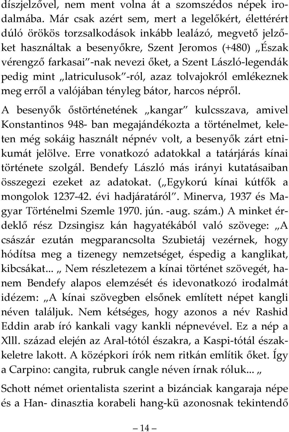 Szent László-legendák pedig mint latriculusok -ról, azaz tolvajokról emlékeznek meg erről a valójában tényleg bátor, harcos népről.