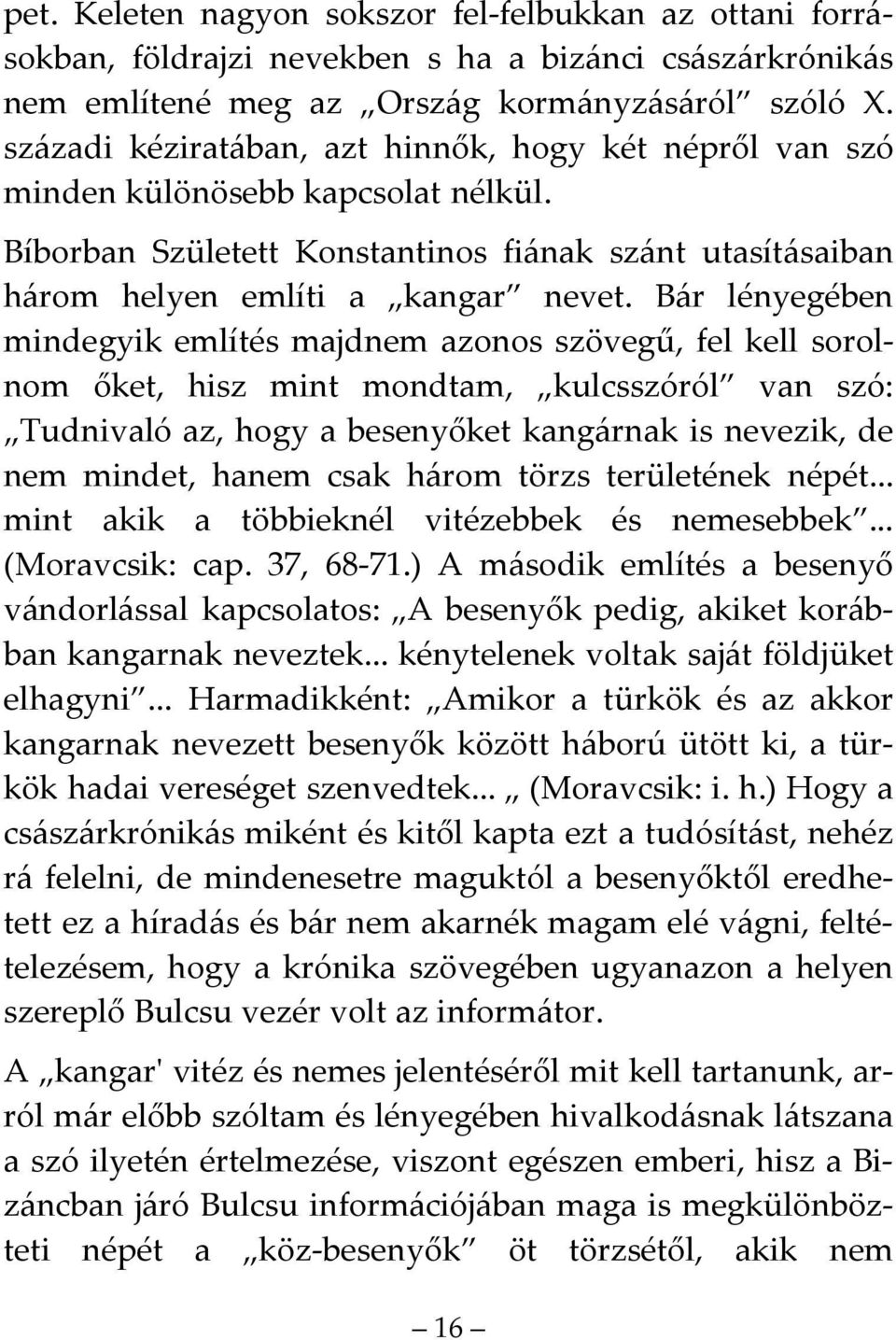 Bár lényegében mindegyik említés majdnem azonos szövegű, fel kell sorolnom őket, hisz mint mondtam, kulcsszóról van szó: Tudnivaló az, hogy a besenyőket kangárnak is nevezik, de nem mindet, hanem