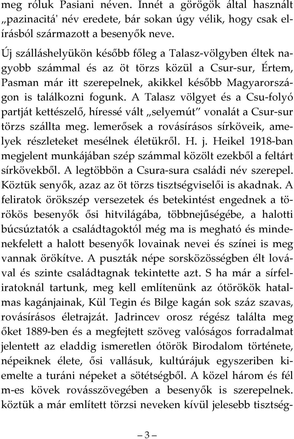 A Talasz völgyet és a Csu-folyó partját kettészelő, híressé vált selyemút vonalát a Csur-sur törzs szállta meg. lemerősek a rovásírásos sírköveik, amelyek részleteket mesélnek életükről. H. j.