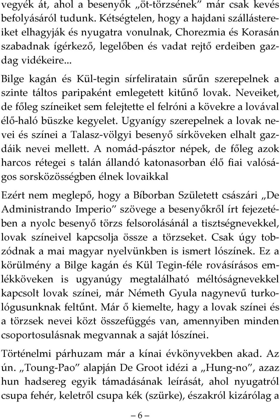 .. Bilge kagán és Kül-tegin sírfeliratain sűrűn szerepelnek a szinte táltos paripaként emlegetett kitűnő lovak.