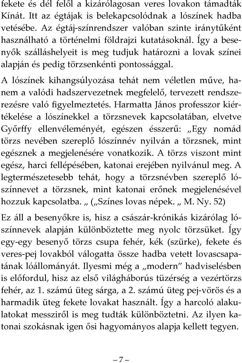 Így a besenyők szálláshelyeit is meg tudjuk határozni a lovak színei alapján és pedig törzsenkénti pontossággal.