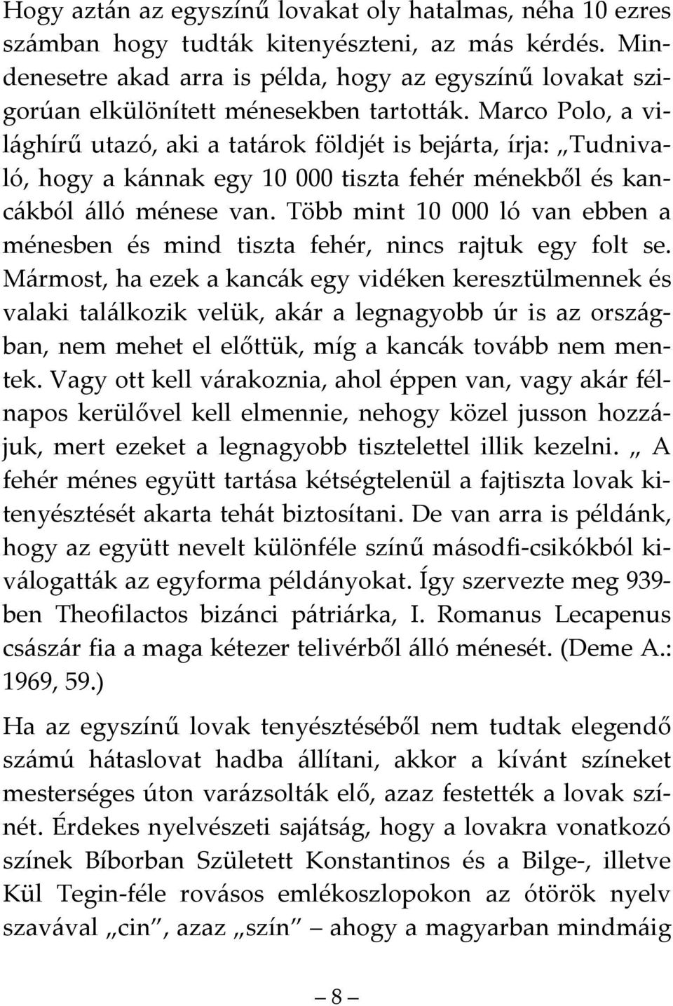 Marco Polo, a világhírű utazó, aki a tatárok földjét is bejárta, írja: Tudnivaló, hogy a kánnak egy 10 000 tiszta fehér ménekből és kancákból álló ménese van.