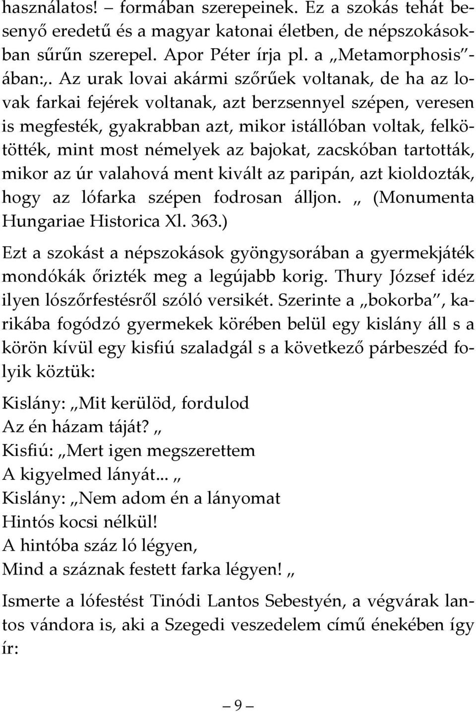 az bajokat, zacskóban tartották, mikor az úr valahová ment kivált az paripán, azt kioldozták, hogy az lófarka szépen fodrosan álljon. (Monumenta Hungariae Historica Xl. 363.