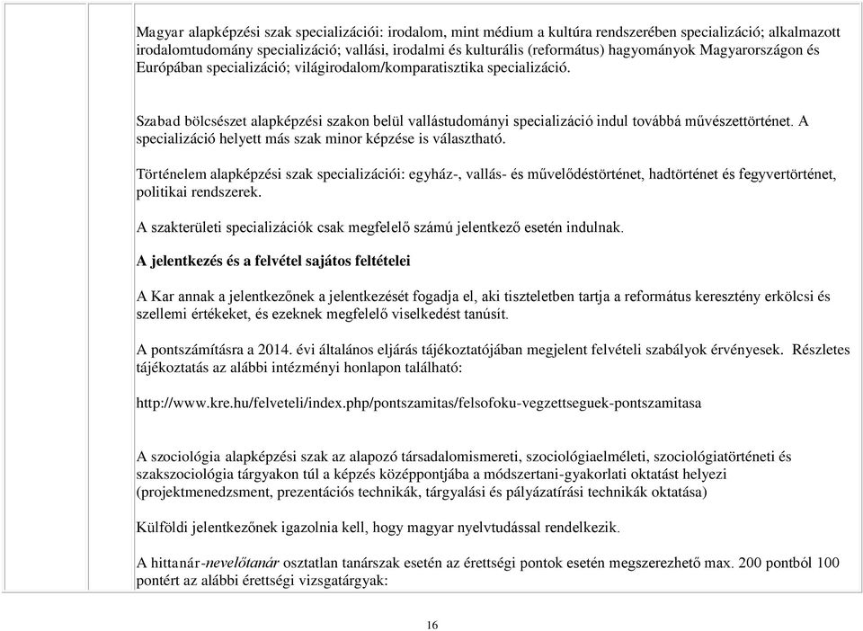 specializáció helyett más szak minor képzése is választható. Történelem alapképzési szak specializációi: egyház-, vallás- és művelődéstörténet, hadtörténet és fegyvertörténet, politikai rendszerek.