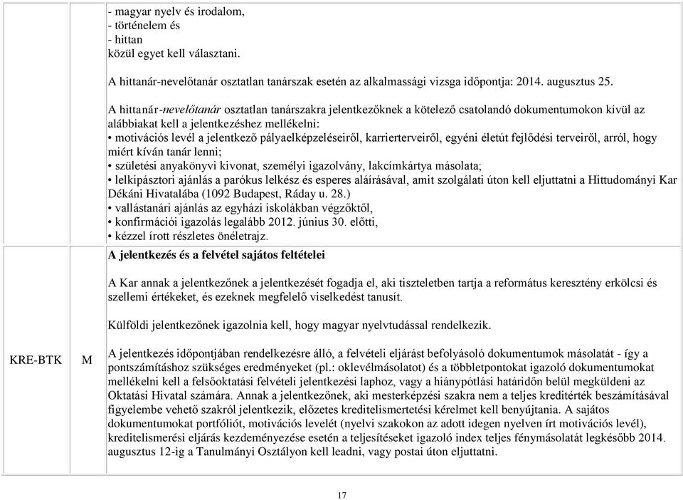 pályaelképzeléseiről, karrierterveiről, egyéni életút fejlődési terveiről, arról, hogy miért kíván tanár lenni; születési anyakönyvi kivonat, személyi igazolvány, lakcímkártya másolata; lelkipásztori