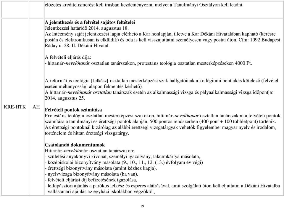 postai úton. Cím: 1092 Budapest Ráday u. 28. II. Dékáni Hivatal. felvételi eljárás díja: - hittanár-nevelőtanár osztatlan tanárszakon, protestáns teológia osztatlan mesterképzéseken 4000 Ft.