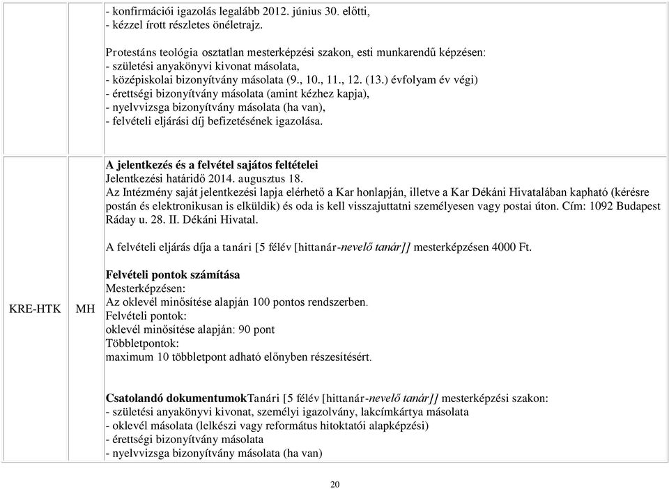 ) évfolyam év végi) - érettségi bizonyítvány másolata (amint kézhez kapja), - nyelvvizsga bizonyítvány másolata (ha van), - felvételi eljárási díj befizetésének igazolása.