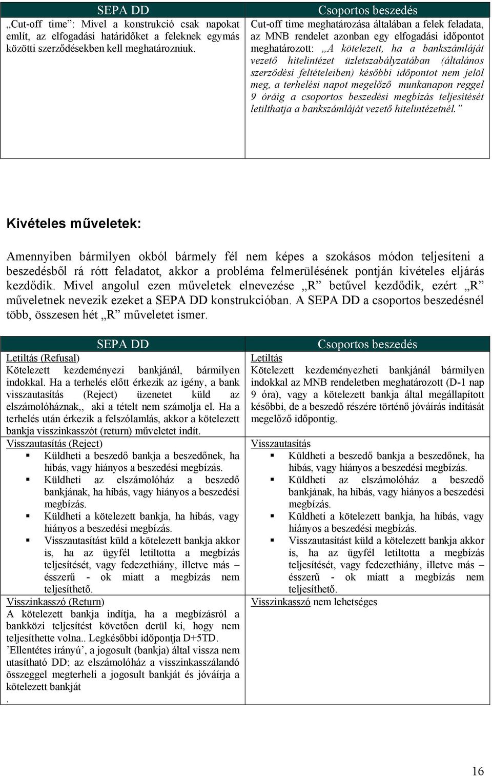 (általános szerződési feltételeiben) későbbi időpontot nem jelöl meg, a terhelési napot megelőző munkanapon reggel 9 óráig a csoportos beszedési megbízás teljesítését letilthatja a bankszámláját