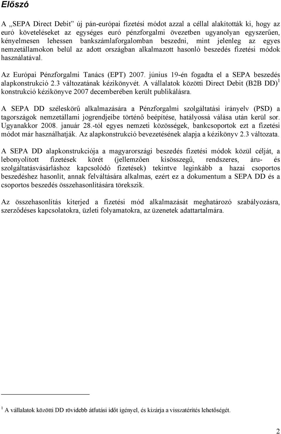 június 19-én fogadta el a SEPA beszedés alapkonstrukció 2.3 változatának kézikönyvét. A vállalatok közötti Direct Debit (B2B DD) 1 konstrukció kézikönyve 2007 decemberében került publikálásra.