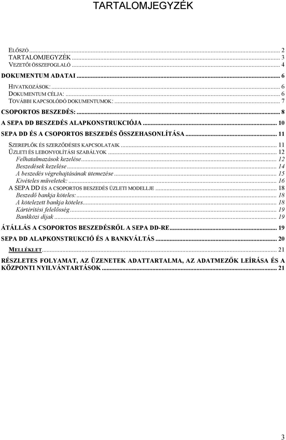 .. 12 Felhatalmazások kezelése... 12 Beszedések kezelése... 14 A beszedés végrehajtásának ütemezése... 15 Kivételes műveletek:... 16 A SEPA DD ÉS A CSOPORTOS BESZEDÉS ÜZLETI MODELLJE.