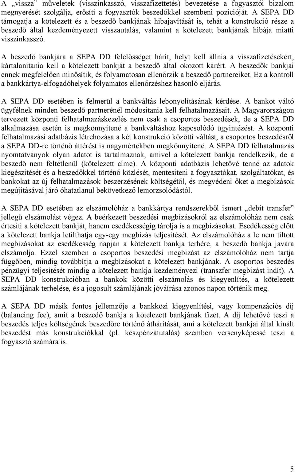 visszinkasszó. A beszedő bankjára a SEPA DD felelősséget hárít, helyt kell állnia a visszafizetésekért, kártalanítania kell a kötelezett bankját a beszedő által okozott kárért.