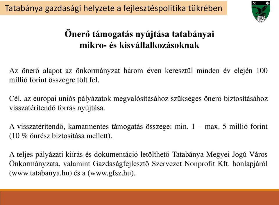 A visszatérítendő, kamatmentes támogatás összege: min. 1 max. 5 millió forint (10 % önrész biztosítása mellett).