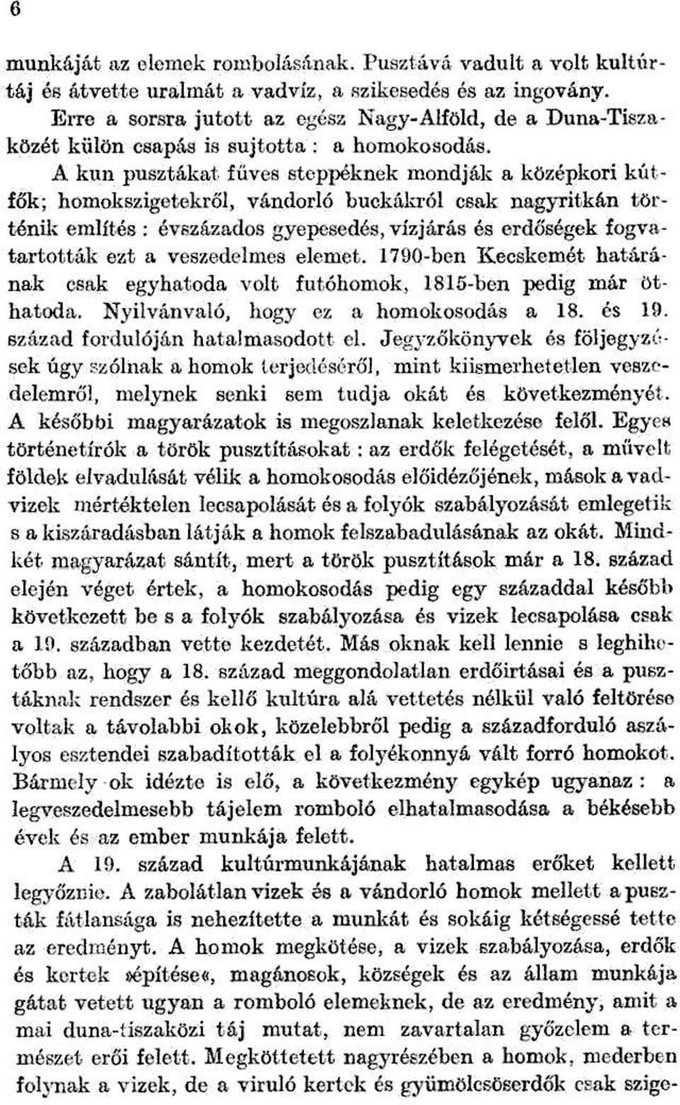 A kun pusztákat, füves steppéknek mondják a középkori kútfők; homok szigetekről, vándorló buckákról csak nagyritkán történik említés : évszázados gyepeeedés, vízjárás és erdőségek fogvatartották ezt