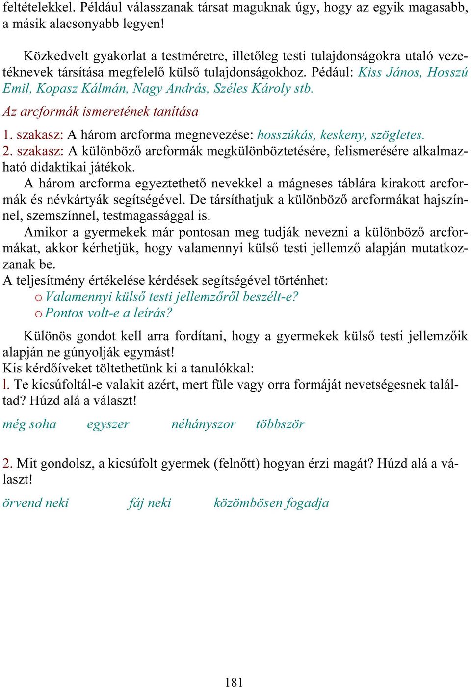 Pédául: Kiss János, Hosszú Emil, Kopasz Kálmán, Nagy András, Széles Károly stb. Az arcformák ismeretének tanítása 1. szakasz: A három arcforma megnevezése: hosszúkás, keskeny, szögletes. 2.