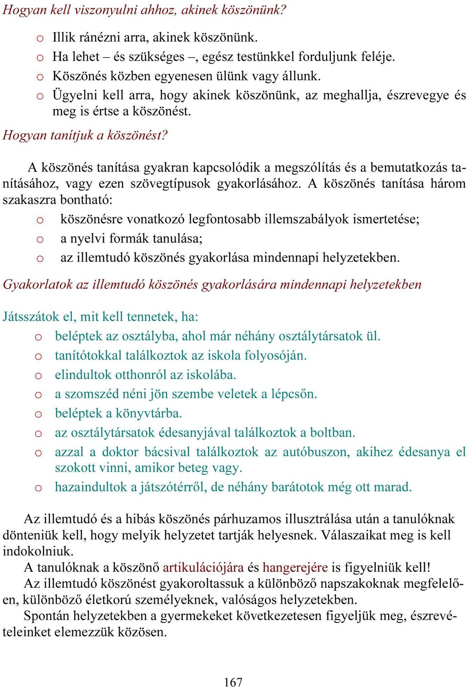 A köszönés tanítása gyakran kapcsolódik a megszólítás és a bemutatkozás tanításához, vagy ezen szövegtípusok gyakorlásához.