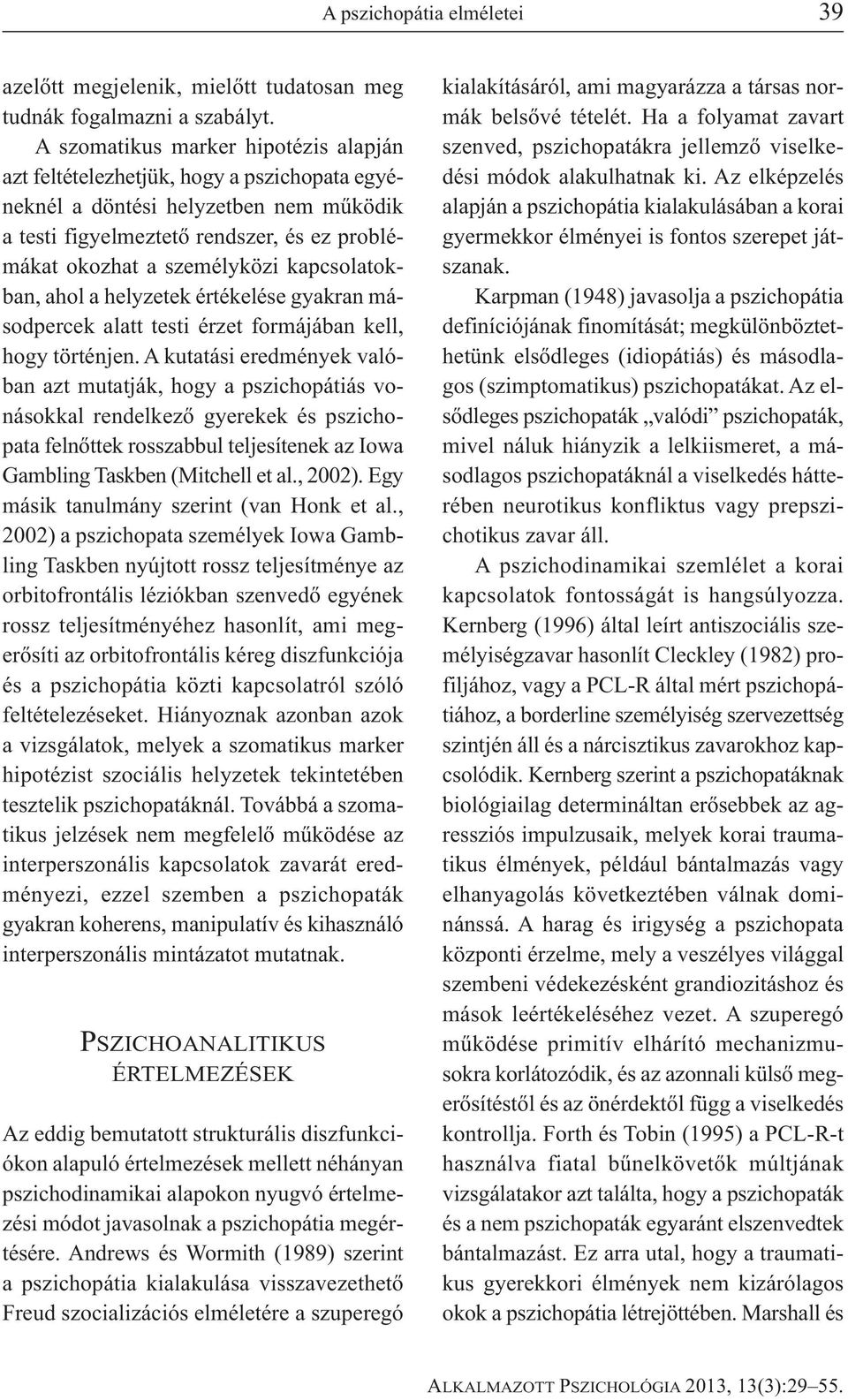 kapcsolatokban, ahol a helyzetek értékelése gyakran másodpercek alatt testi érzet formájában kell, hogy történjen.