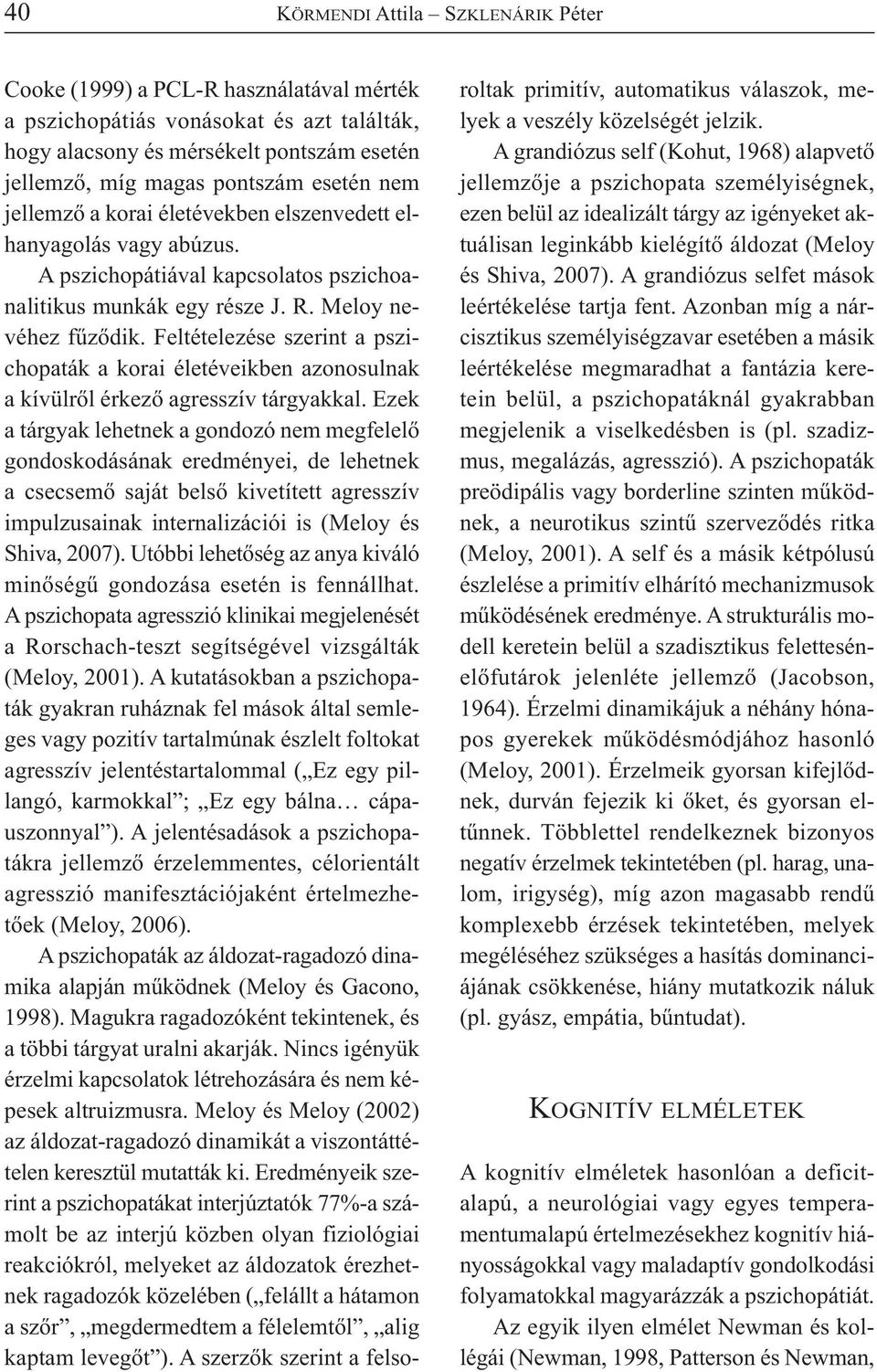 Feltételezése szerint a pszichopaták a korai életéveikben azonosulnak a kívülről érkező agresszív tárgyakkal.