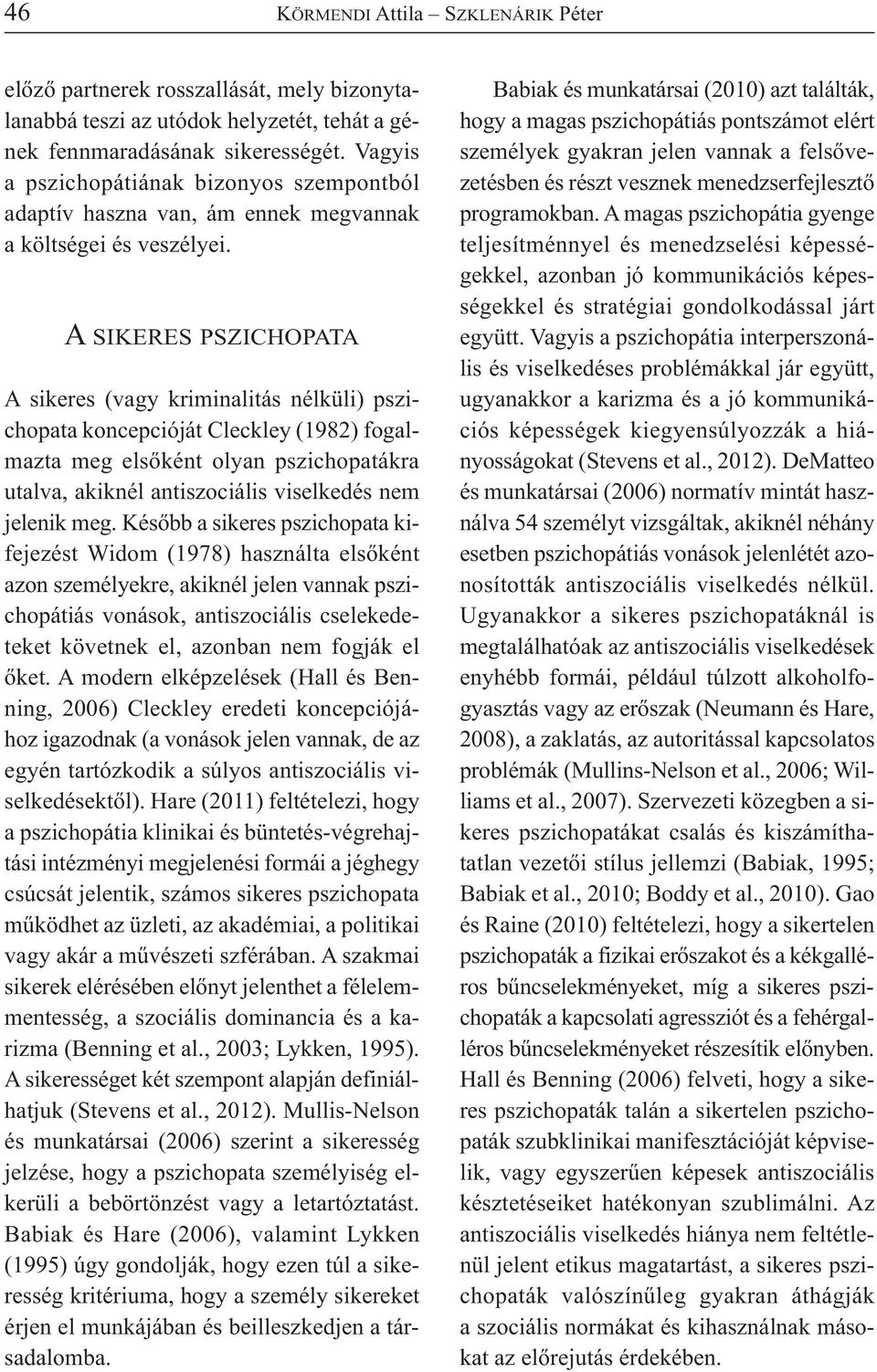 A SIKERES PSZICHOPATA A sikeres (vagy kriminalitás nélküli) pszichopata koncepcióját Cleckley (1982) fogalmazta meg elsőként olyan pszichopatákra utalva, akiknél antiszociális viselkedés nem jelenik