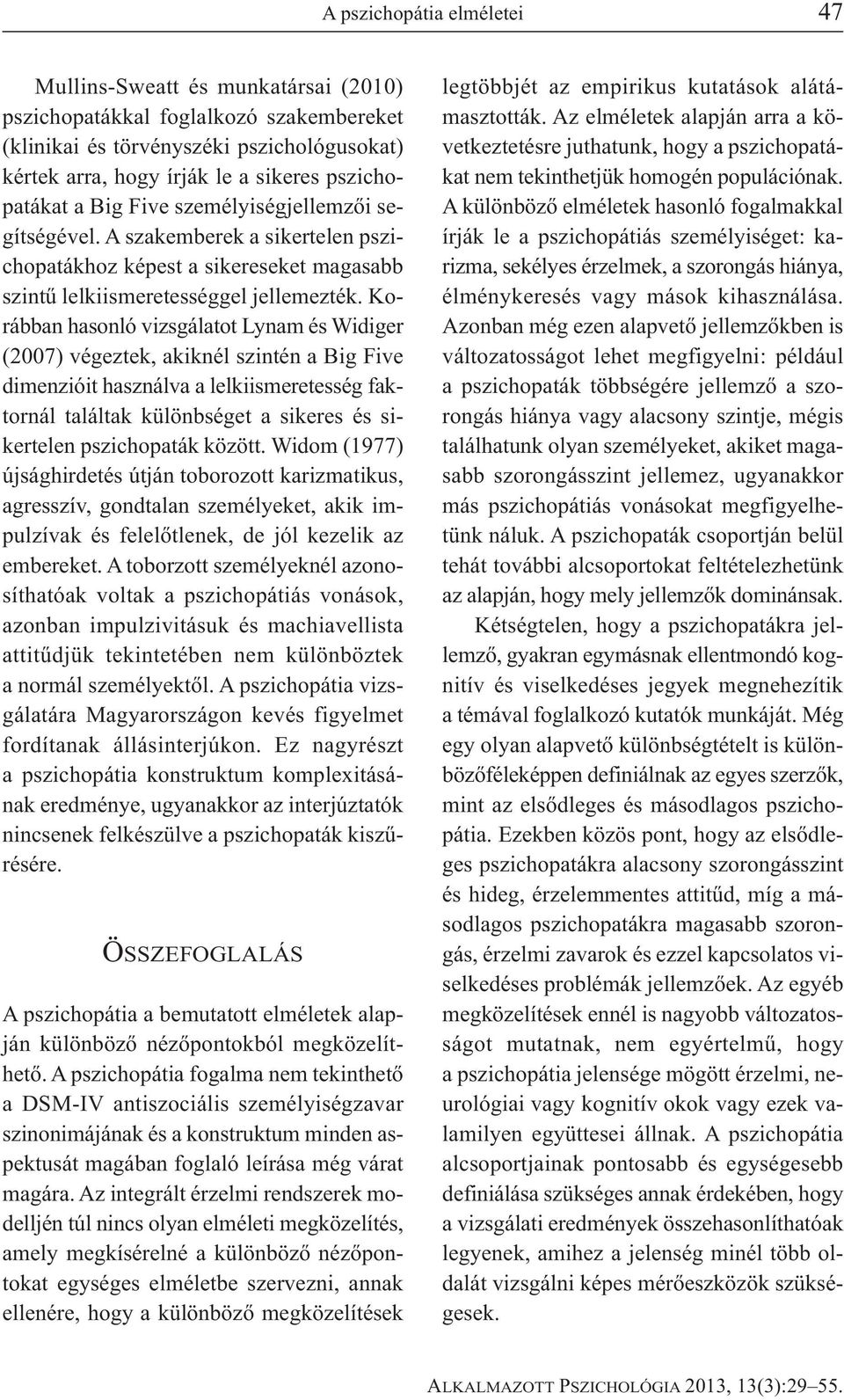 Korábban hasonló vizsgálatot Lynam és Widiger (2007) végeztek, akiknél szintén a Big Five dimenzióit használva a lelkiismeretesség faktornál találtak különbséget a sikeres és sikertelen pszichopaták