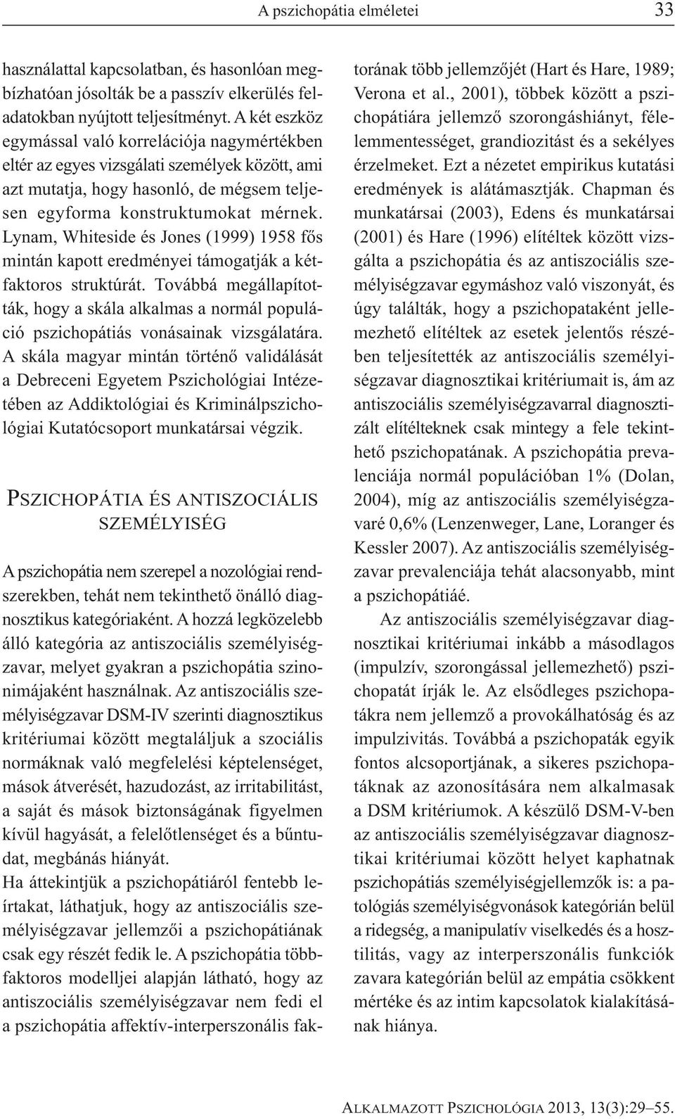 Lynam, Whiteside és Jones (1999) 1958 fős mintán kapott eredményei támogatják a kétfaktoros struktúrát.