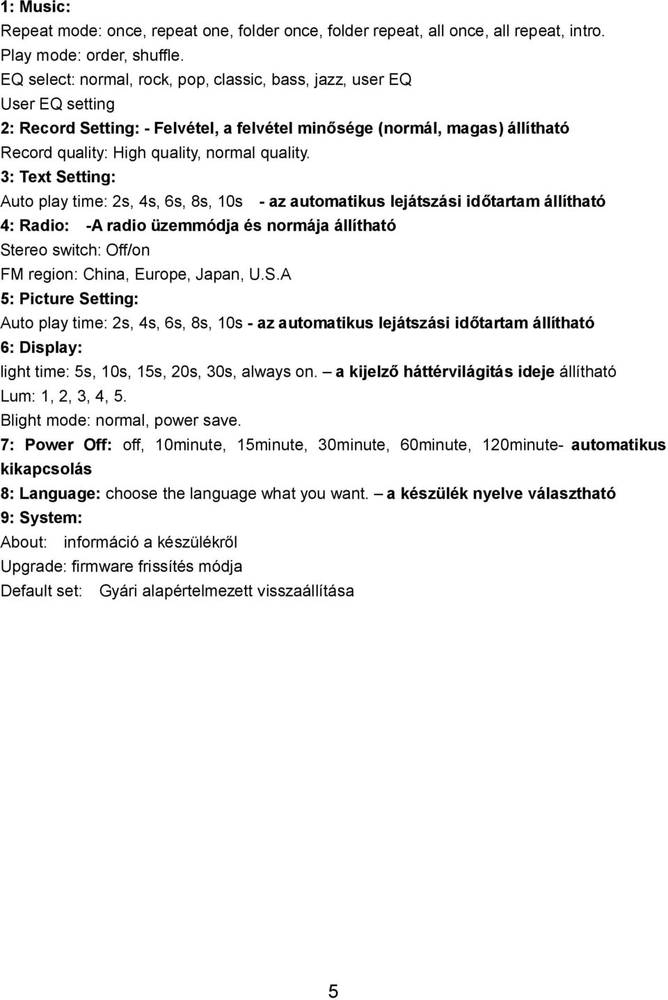 3: Text Setting: Auto play time: 2s, 4s, 6s, 8s, 10s - az automatikus lejátszási időtartam állítható 4: Radio: -A radio üzemmódja és normája állítható Stereo switch: Off/on FM region: China, Europe,