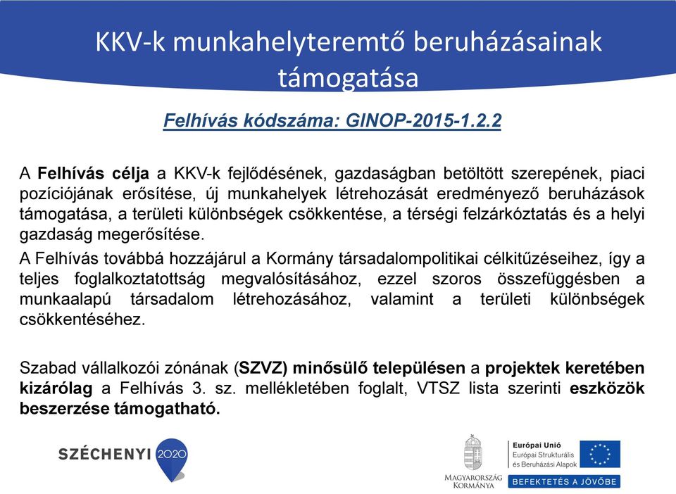 2 A Felhívás célja a KKV-k fejlődésének, gazdaságban betöltött szerepének, piaci pozíciójának erősítése, új munkahelyek létrehozását eredményező beruházások támogatása, a területi különbségek