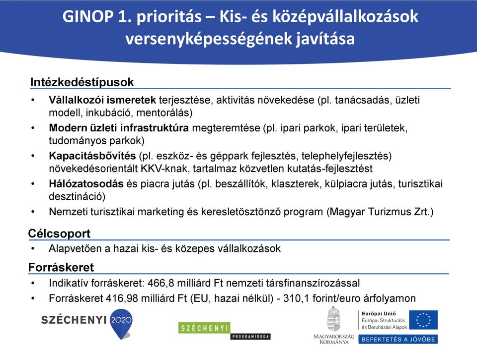 eszköz- és géppark fejlesztés, telephelyfejlesztés) növekedésorientált KKV-knak, tartalmaz közvetlen kutatás-fejlesztést Hálózatosodás és piacra jutás (pl.