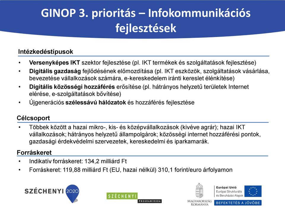 IKT eszközök, szolgáltatások vásárlása, bevezetése vállalkozások számára, e-kereskedelem iránti kereslet élénkítése) Digitális közösségi hozzáférés erősítése (pl.