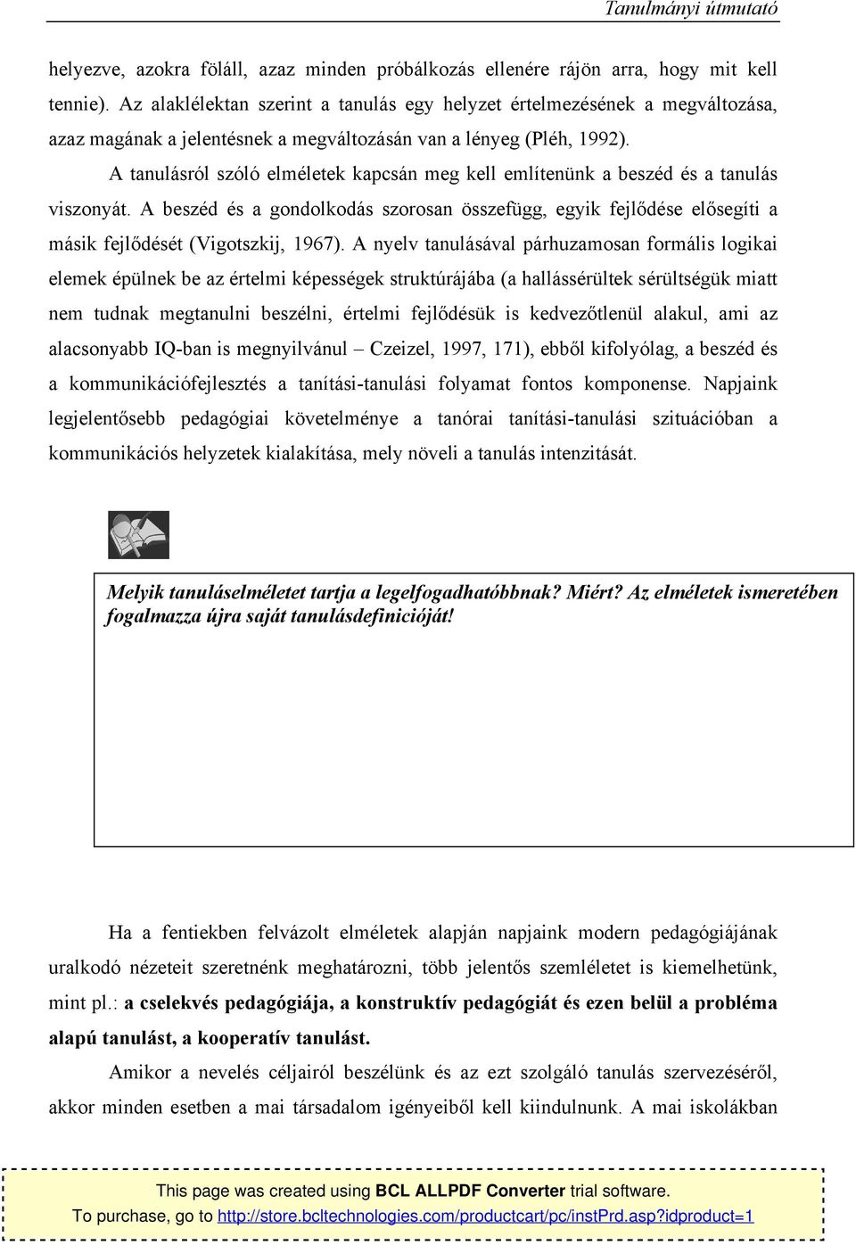 A tanulásról szóló elméletek kapcsán meg kell említenünk a beszéd és a tanulás visznyát. A beszéd és a gndlkdás szrsan összefügg, egyik fejlődése elősegíti a másik fejlődését (Vigtszkij, 1967).