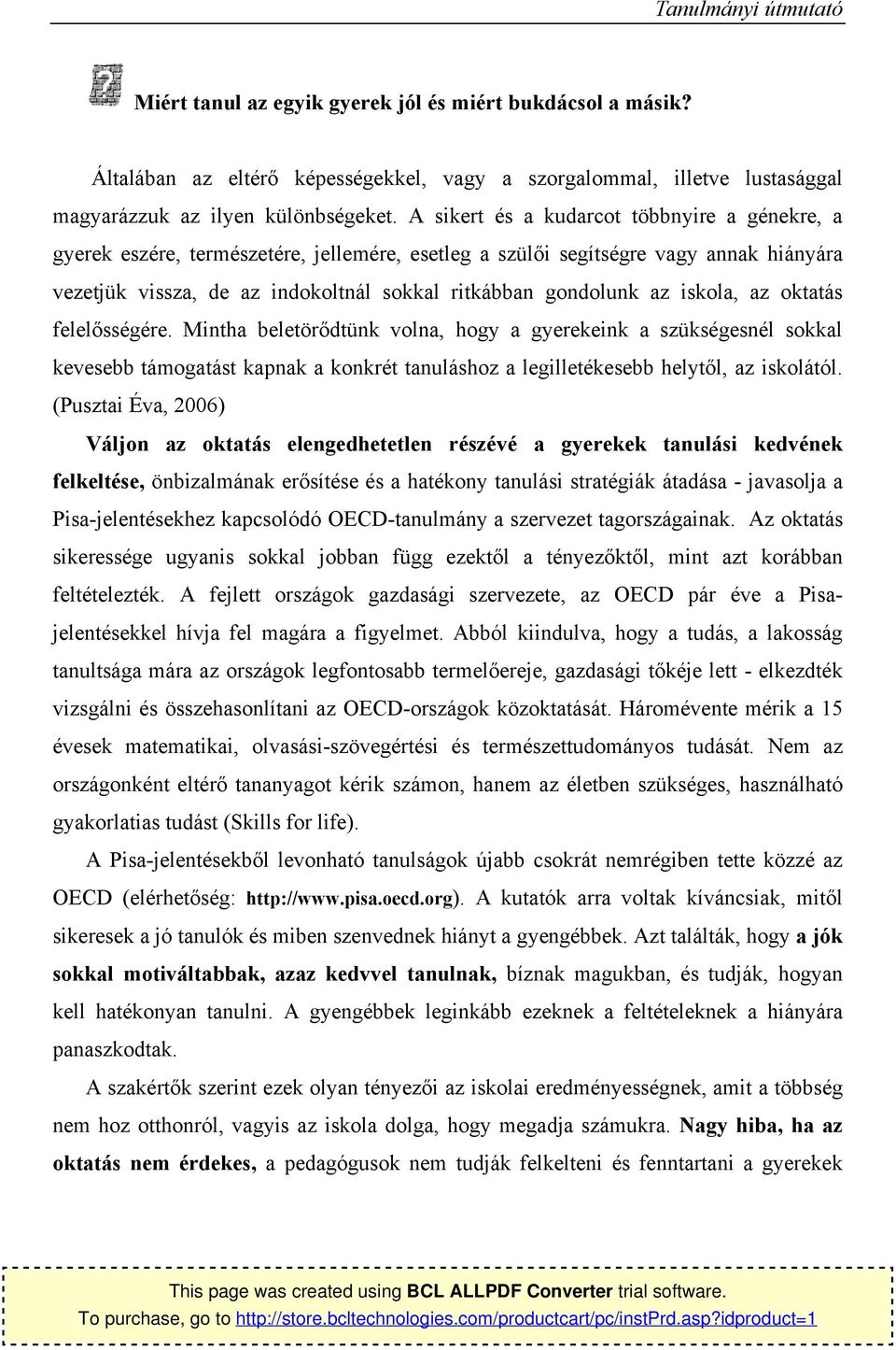 az ktatás felelősségére. Mintha beletörődtünk vlna, hgy a gyerekeink a szükségesnél skkal kevesebb támgatást kapnak a knkrét tanuláshz a legilletékesebb helytől, az isklától.