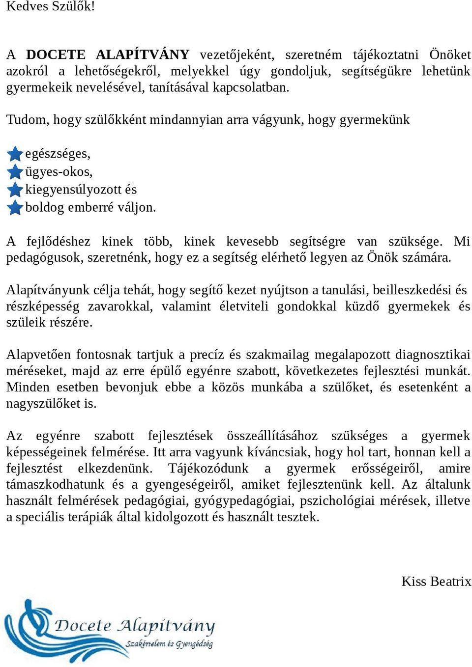 Tudom, hogy szülőkként mindannyian arra vágyunk, hogy gyermekünk egészséges, ügyes-okos, kiegyensúlyozott és boldog emberré váljon. A fejlődéshez kinek több, kinek kevesebb segítségre van szüksége.