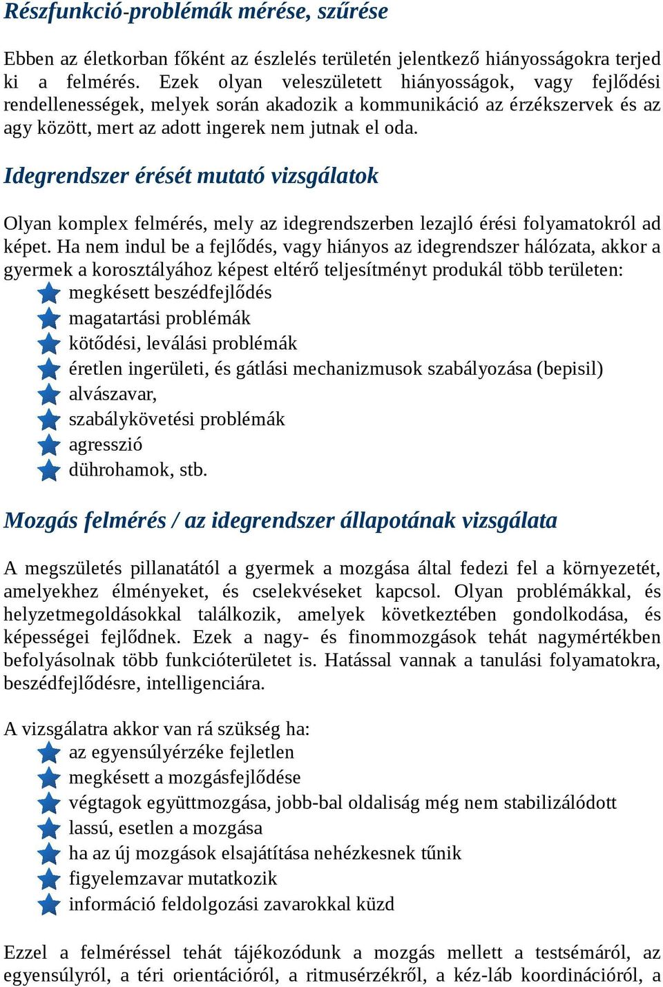 Idegrendszer érését mutató vizsgálatok Olyan komplex felmérés, mely az idegrendszerben lezajló érési folyamatokról ad képet.