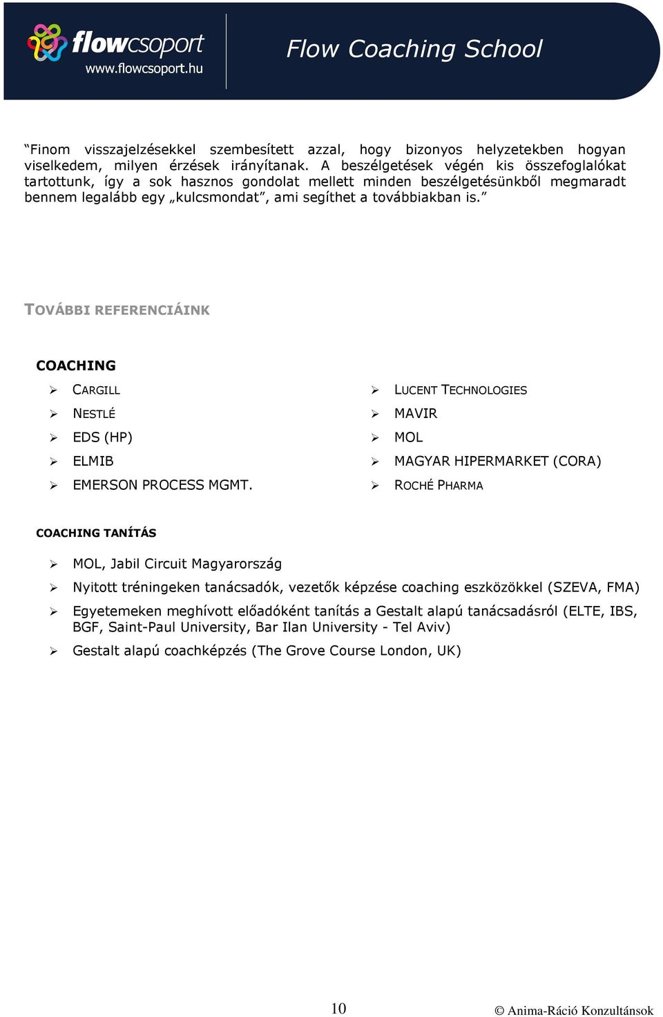 TOVÁBBI REFERENCIÁINK COACHING CARGILL LUCENT TECHNOLOGIES NESTLÉ MAVIR EDS (HP) MOL ELMIB MAGYAR HIPERMARKET (CORA) EMERSON PROCESS MGMT.