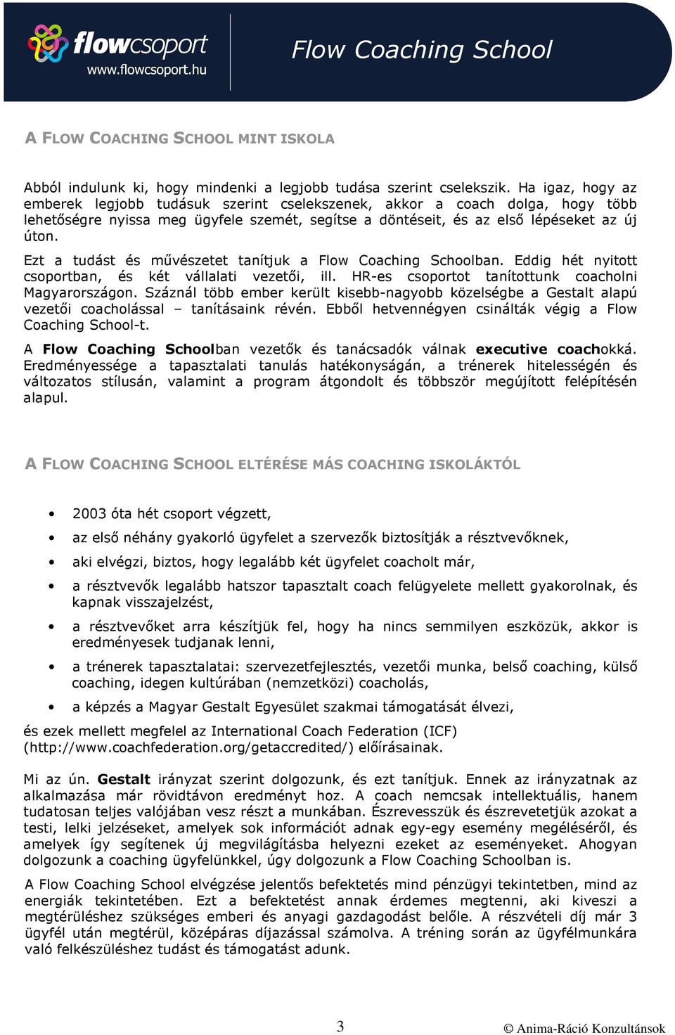 Ezt a tudást és mővészetet tanítjuk a Flow Coaching Schoolban. Eddig hét nyitott csoportban, és két vállalati vezetıi, ill. HR-es csoportot tanítottunk coacholni Magyarországon.