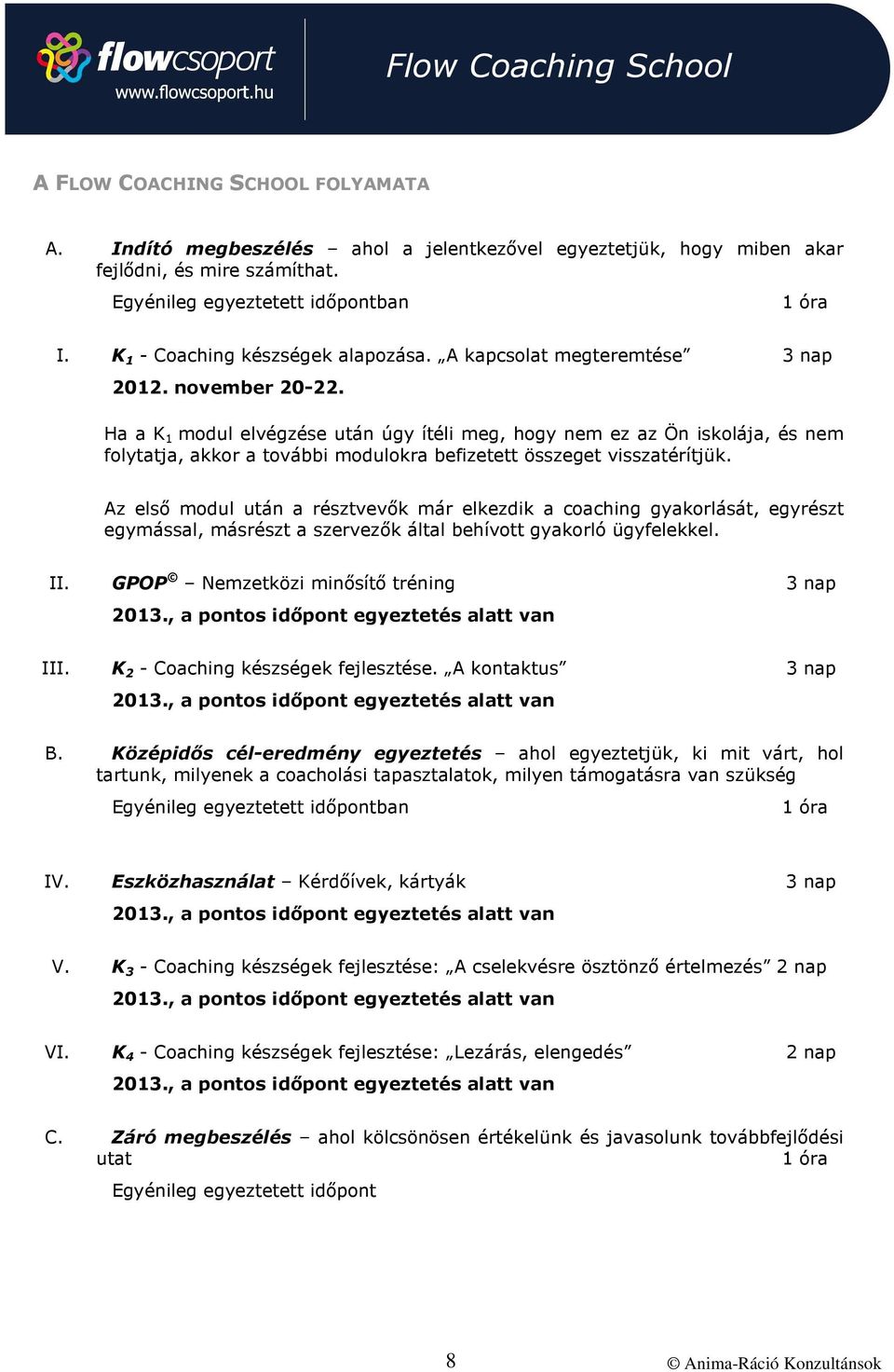 Ha a K 1 modul elvégzése után úgy ítéli meg, hogy nem ez az Ön iskolája, és nem folytatja, akkor a további modulokra befizetett összeget visszatérítjük.