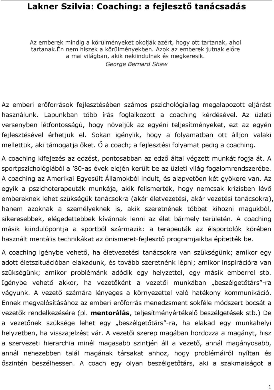 Lapunkban több írás foglalkozott a coaching kérdésével. Az üzleti versenyben létfontosságú, hogy növeljük az egyéni teljesítményeket, ezt az egyén fejlesztésével érhetjük el.