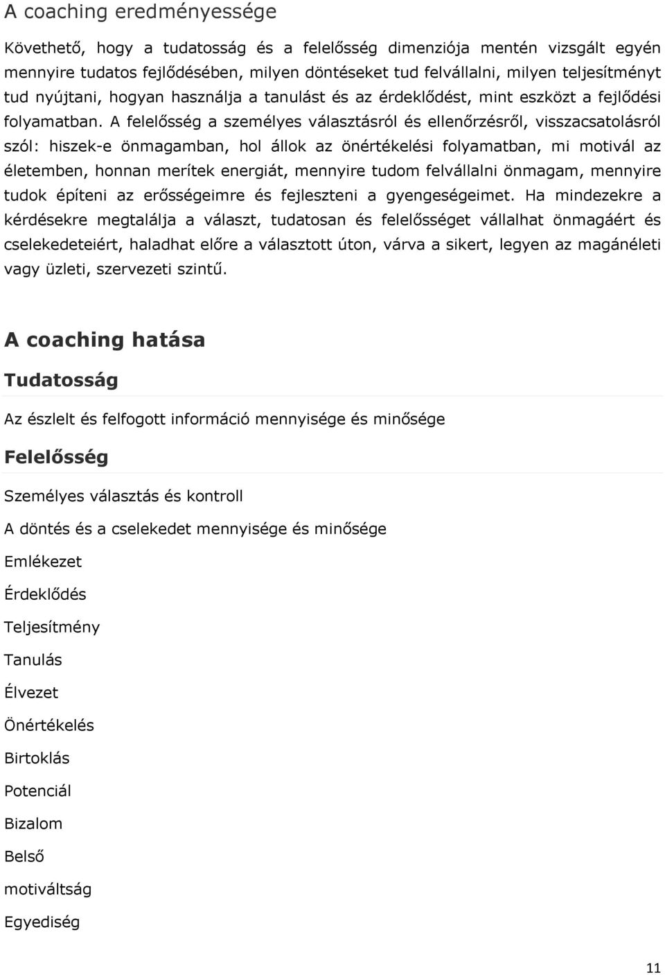 A felelősség a személyes választásról és ellenőrzésről, visszacsatolásról szól: hiszek-e önmagamban, hol állok az önértékelési folyamatban, mi motivál az életemben, honnan merítek energiát, mennyire