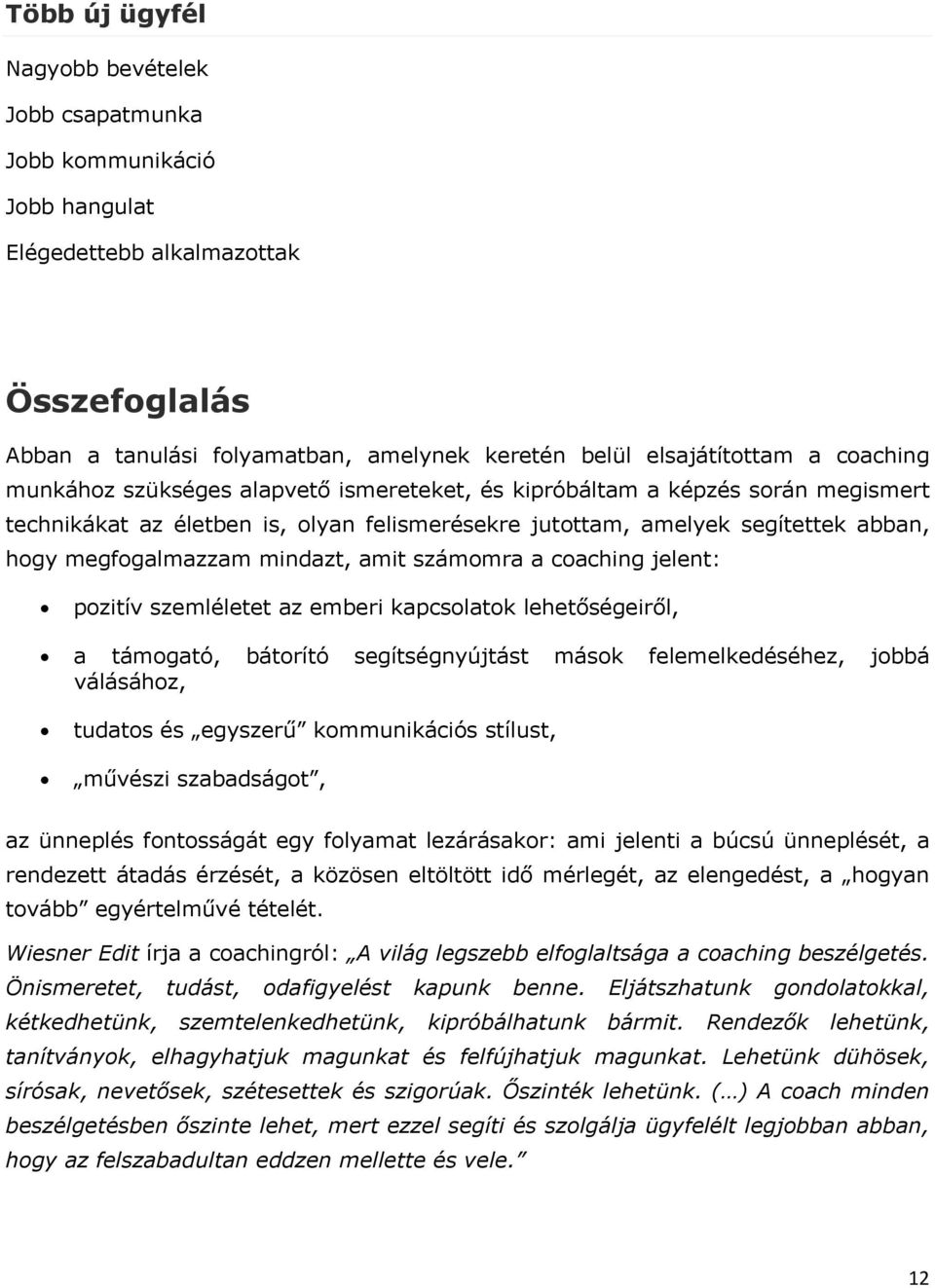 mindazt, amit számomra a coaching jelent: pozitív szemléletet az emberi kapcsolatok lehetőségeiről, a támogató, bátorító segítségnyújtást mások felemelkedéséhez, jobbá válásához, tudatos és egyszerű