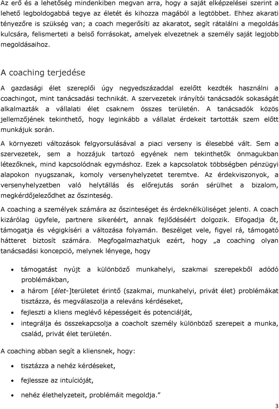 A coaching terjedése A gazdasági élet szereplői úgy negyedszázaddal ezelőtt kezdték használni a coachingot, mint tanácsadási technikát.