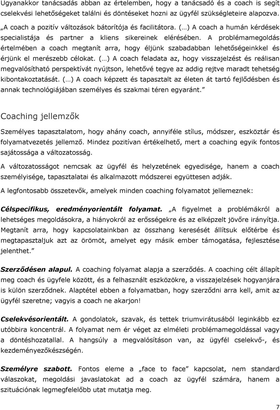 A problémamegoldás értelmében a coach megtanít arra, hogy éljünk szabadabban lehetőségeinkkel és érjünk el merészebb célokat.