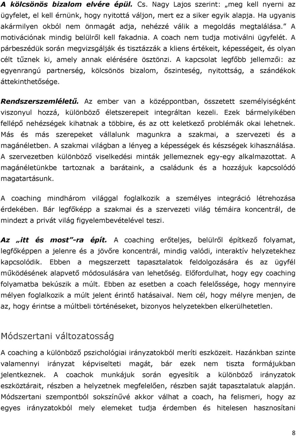 A párbeszédük során megvizsgálják és tisztázzák a kliens értékeit, képességeit, és olyan célt tűznek ki, amely annak elérésére ösztönzi.