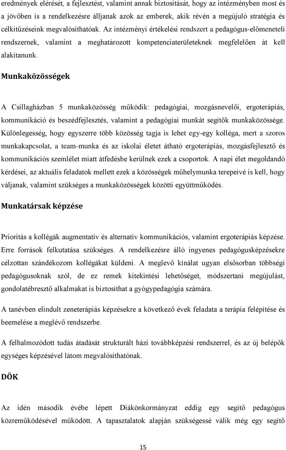 Munkaközösségek A Csillagházban 5 munkaközösség működik: pedagógiai, mozgásnevelői, ergoterápiás, kommunikáció és beszédfejlesztés, valamint a pedagógiai munkát segítők munkaközössége.