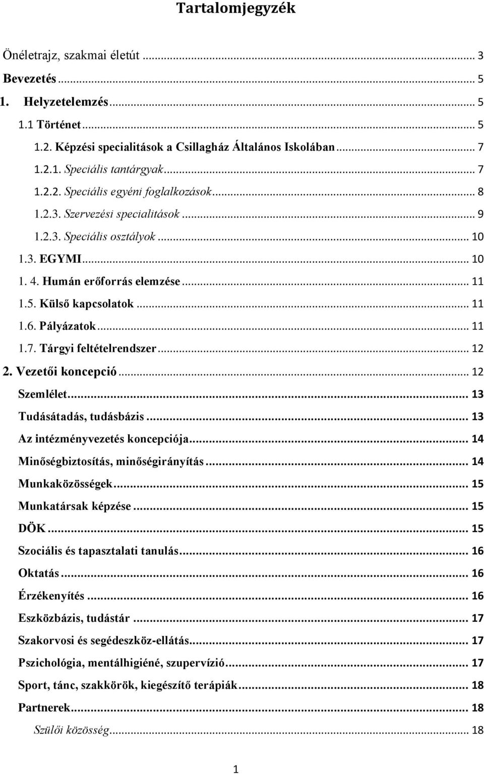 .. 11 1.6. Pályázatok... 11 1.7. Tárgyi feltételrendszer... 12 2. Vezetői koncepció... 12 Szemlélet... 13 Tudásátadás, tudásbázis... 13 Az intézményvezetés koncepciója.