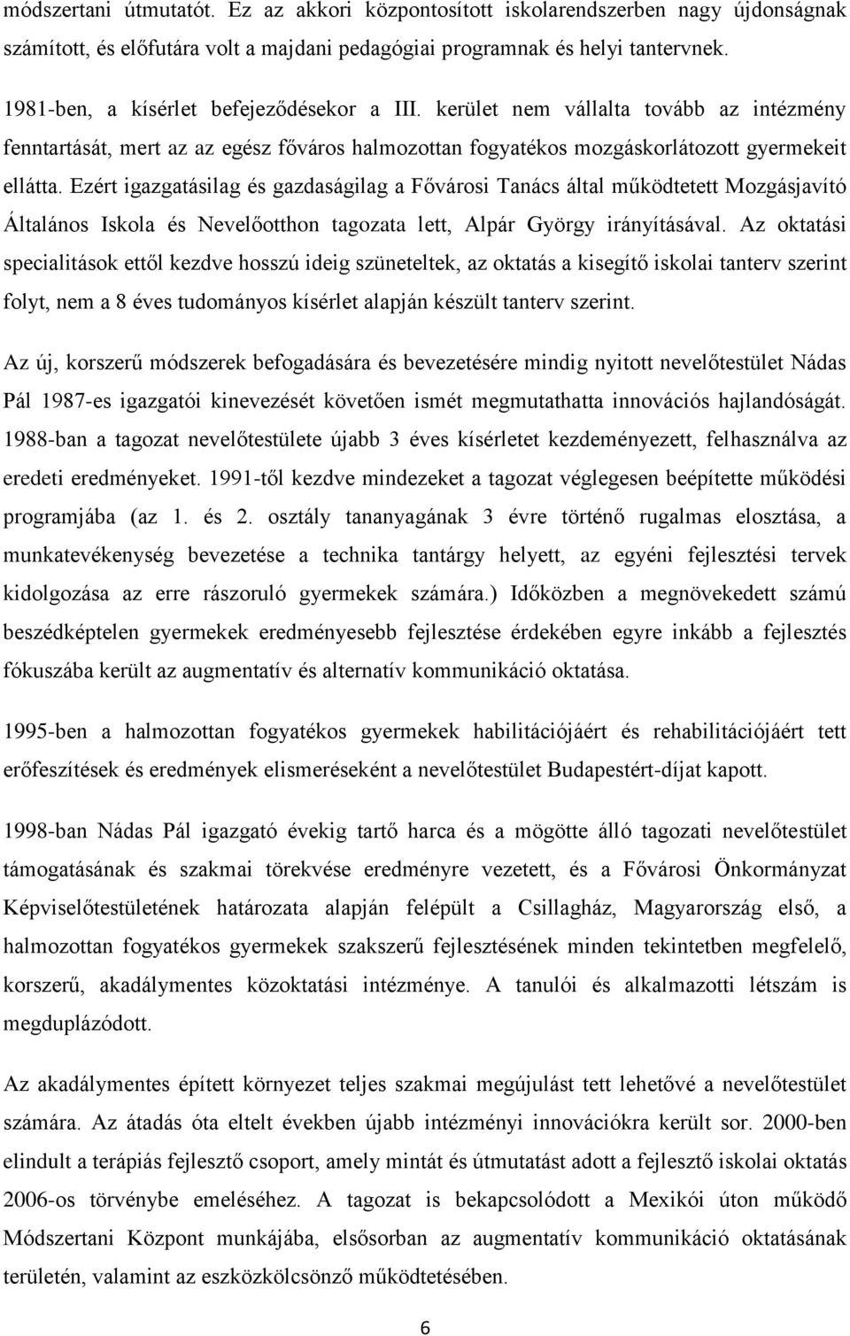 Ezért igazgatásilag és gazdaságilag a Fővárosi Tanács által működtetett Mozgásjavító Általános Iskola és Nevelőotthon tagozata lett, Alpár György irányításával.