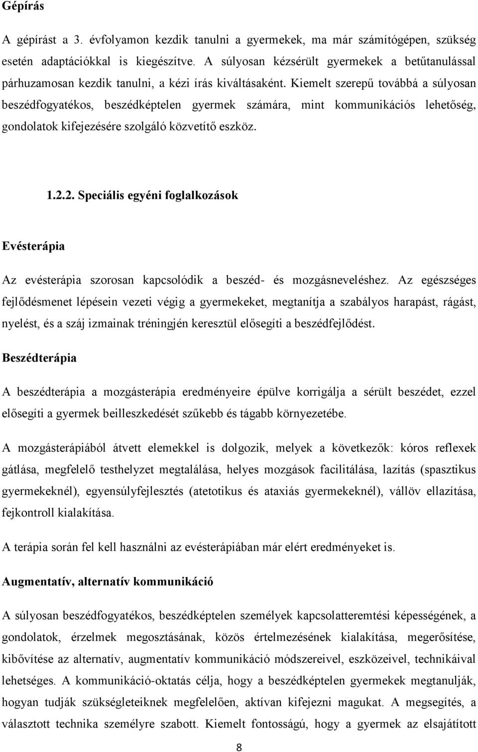 Kiemelt szerepű továbbá a súlyosan beszédfogyatékos, beszédképtelen gyermek számára, mint kommunikációs lehetőség, gondolatok kifejezésére szolgáló közvetítő eszköz. 1.2.