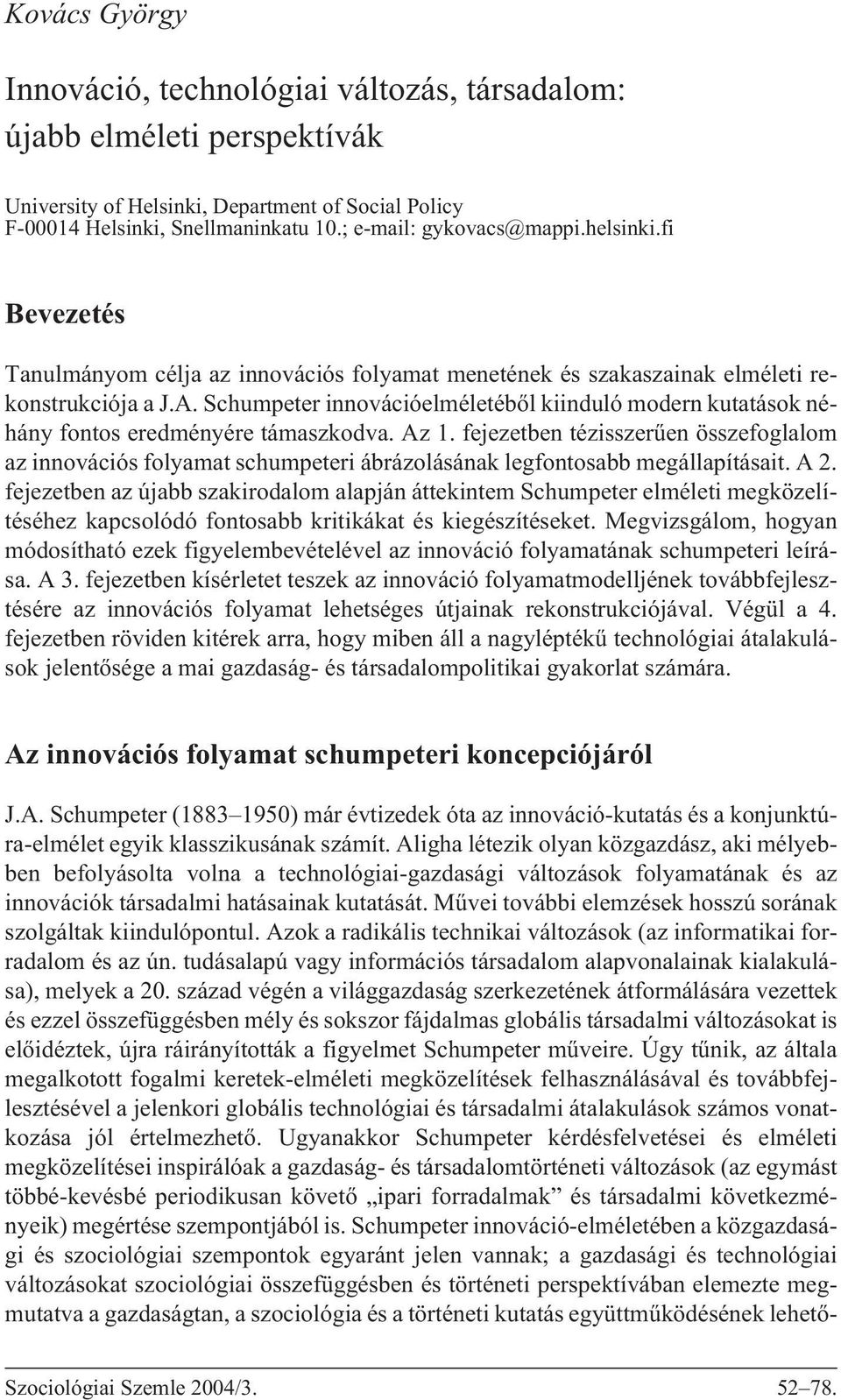 Schumpeter innovációelméletébõl kiinduló modern kutatások néhány fontos eredményére támaszkodva. Az 1.