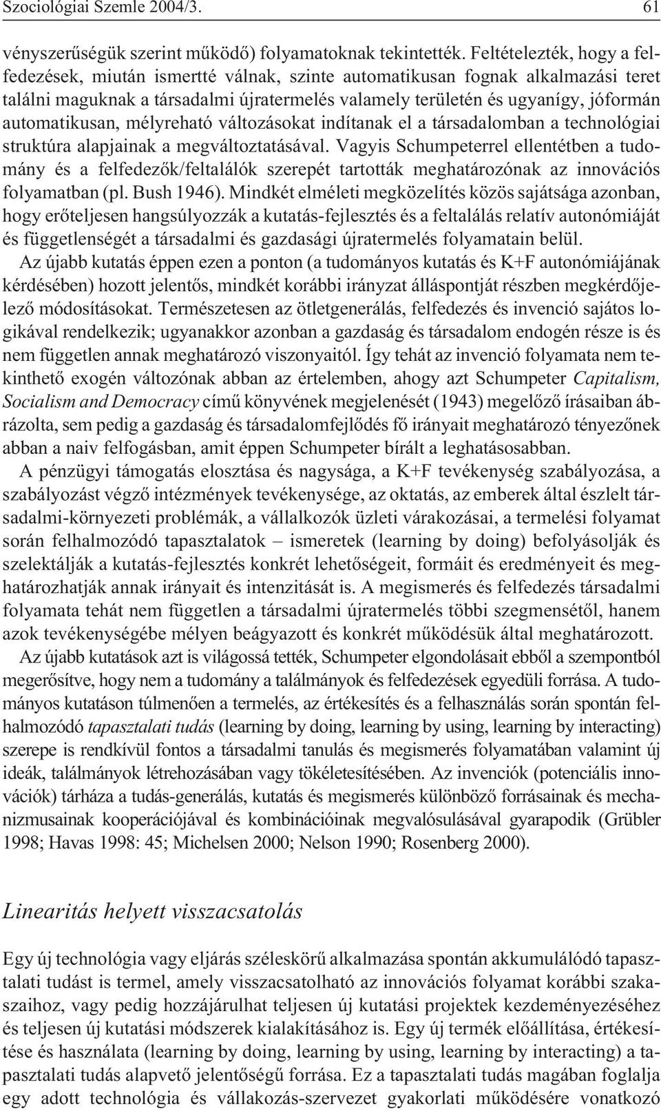 automatikusan, mélyreható változásokat indítanak el a társadalomban a technológiai struktúra alapjainak a megváltoztatásával.